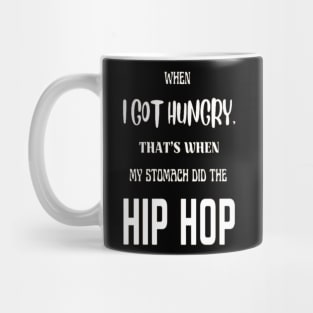 When I got hungry, that's when my stomach did the hip hop Mug